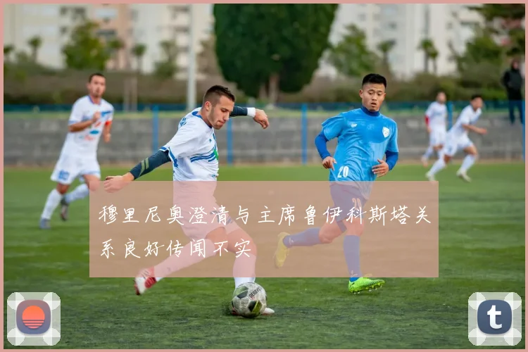 穆里尼奥澄清与主席鲁伊科斯塔关系良好传闻不实