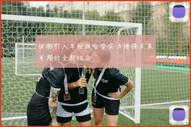 快船引入年轻版哈登实力增强未来可期的全新组合